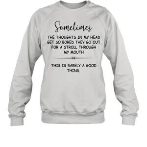 Sometimes The Thoughts In My Head Get So Bored Sweatshirt